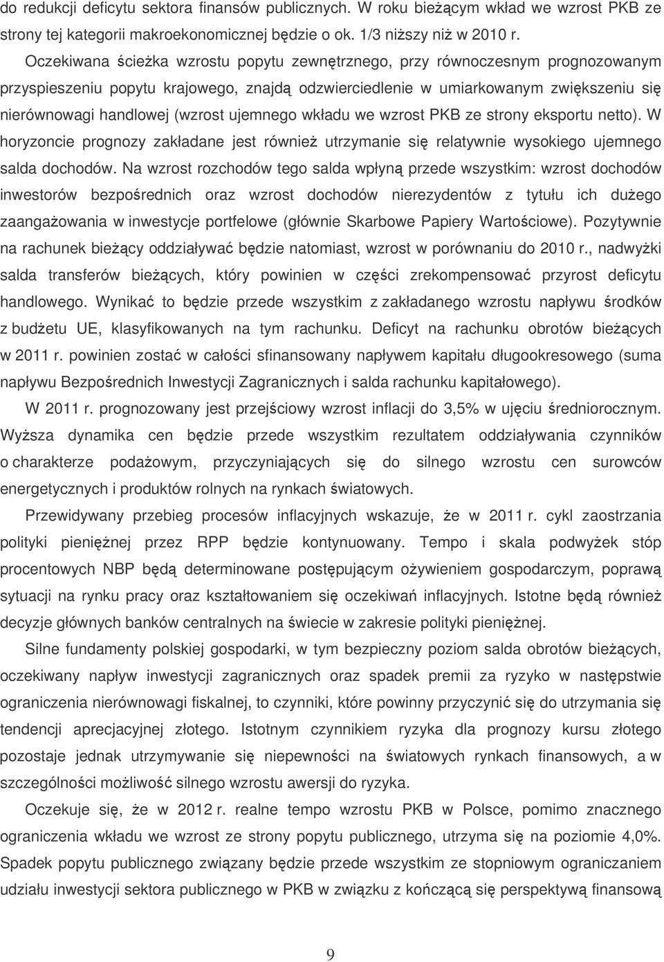 ujemnego wkładu we wzrost PKB ze strony eksportu netto). W horyzoncie prognozy zakładane jest równie utrzymanie si relatywnie wysokiego ujemnego salda dochodów.