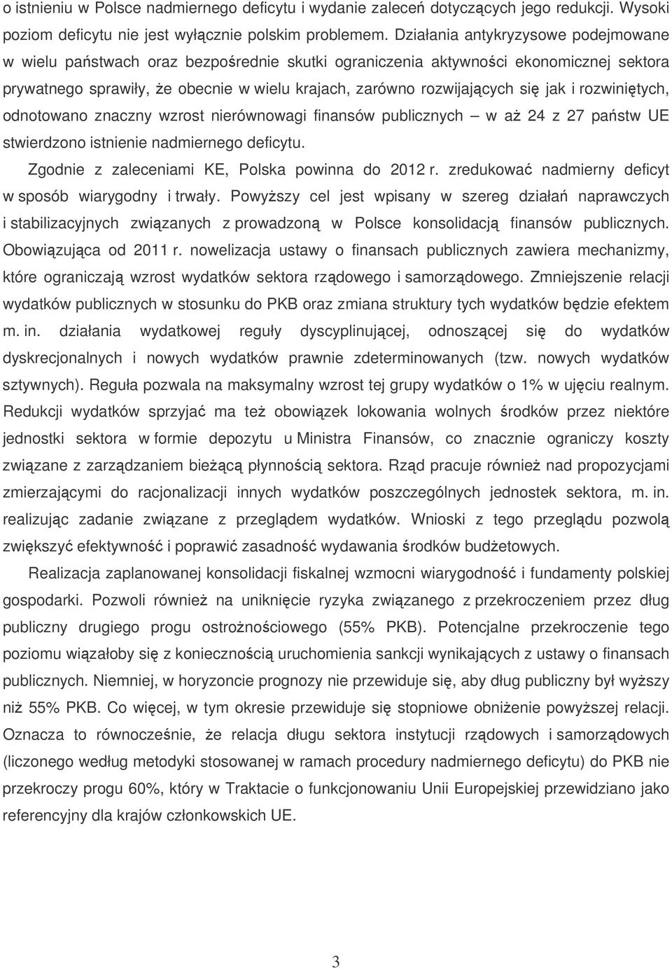 rozwinitych, odnotowano znaczny wzrost nierównowagi finansów publicznych w a 24 z 27 pastw UE stwierdzono istnienie nadmiernego deficytu. Zgodnie z zaleceniami KE, Polska powinna do 2012 r.