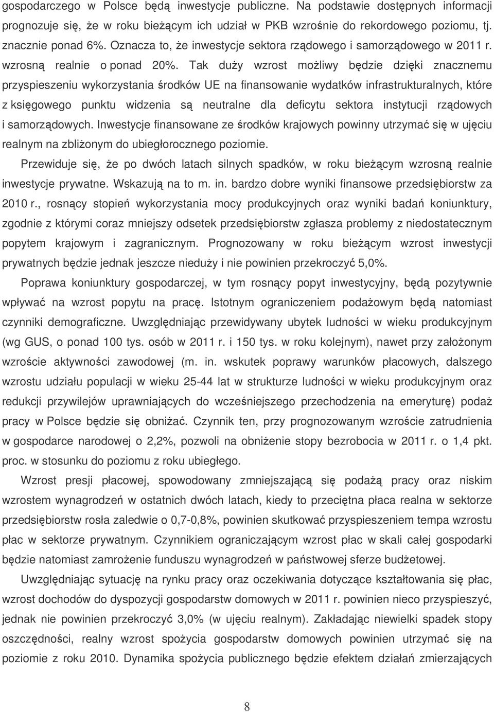 Tak duy wzrost moliwy bdzie dziki znacznemu przyspieszeniu wykorzystania rodków UE na finansowanie wydatków infrastrukturalnych, które z ksigowego punktu widzenia s neutralne dla deficytu sektora