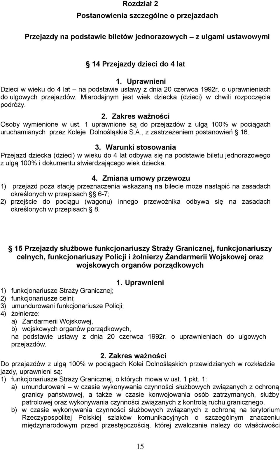 1 uprawnione są do przejazdów z ulgą 100% w pociągach uruchamianych przez Koleje Dolnośląskie S.A., z zastrzeżeniem postanowień 16. 3.