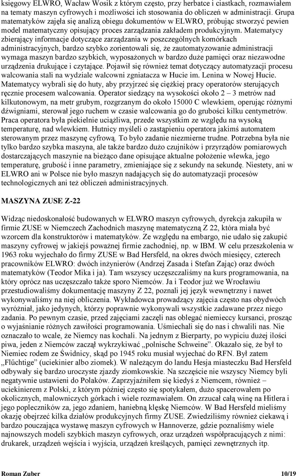 Matematycy zbierający informacje dotyczące zarządzania w poszczególnych komórkach administracyjnych, bardzo szybko zorientowali się, że zautomatyzowanie administracji wymaga maszyn bardzo szybkich,