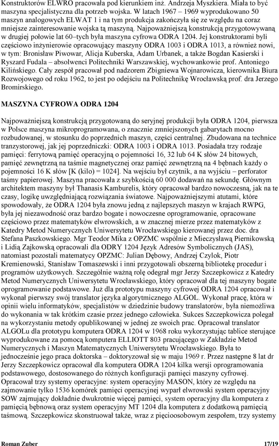 Najpoważniejszą konstrukcją przygotowywaną w drugiej połowie lat 60 tych była maszyna cyfrowa ODRA 1204.