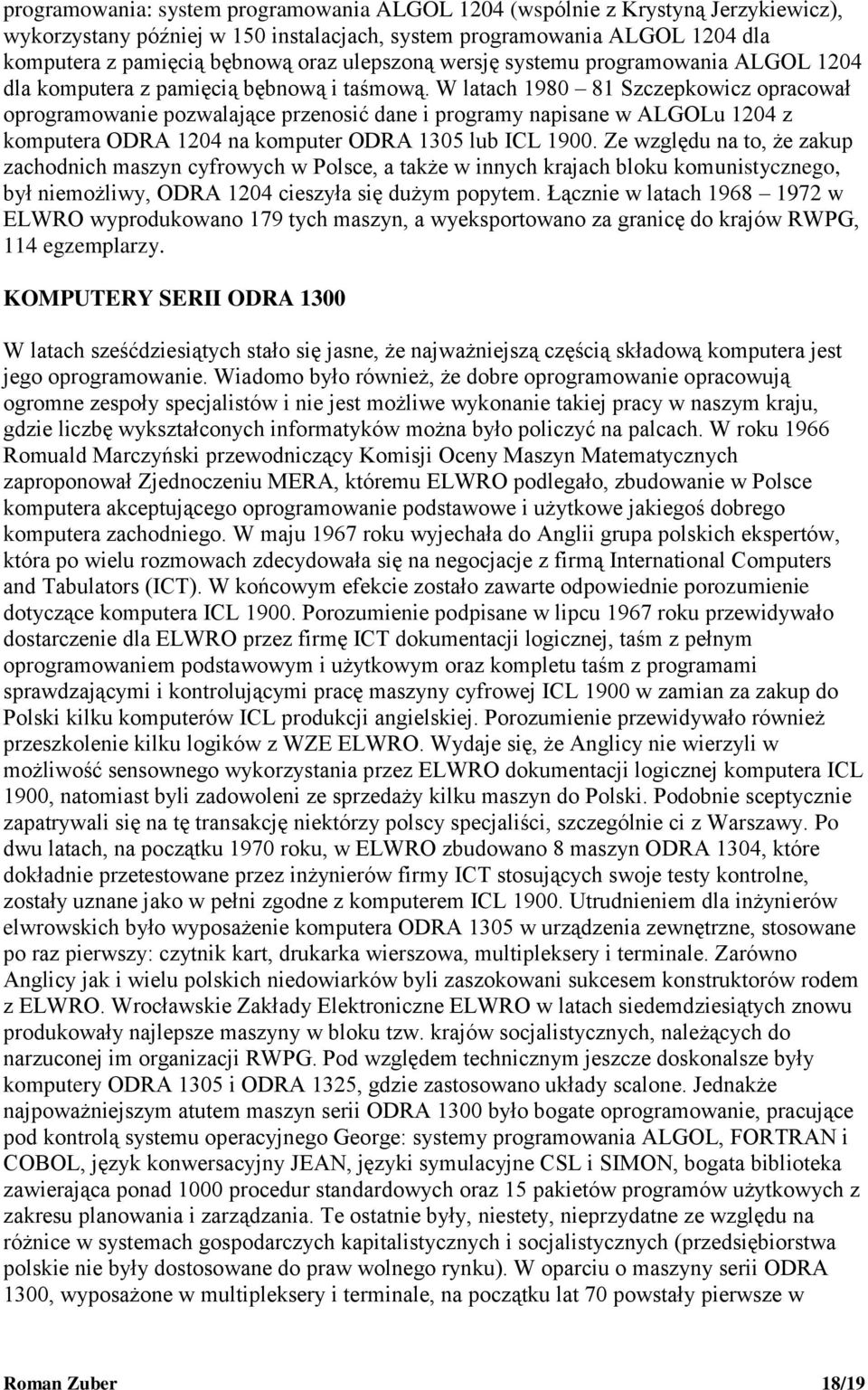 W latach 1980 81 Szczepkowicz opracował oprogramowanie pozwalające przenosić dane i programy napisane w ALGOLu 1204 z komputera ODRA 1204 na komputer ODRA 1305 lub ICL 1900.