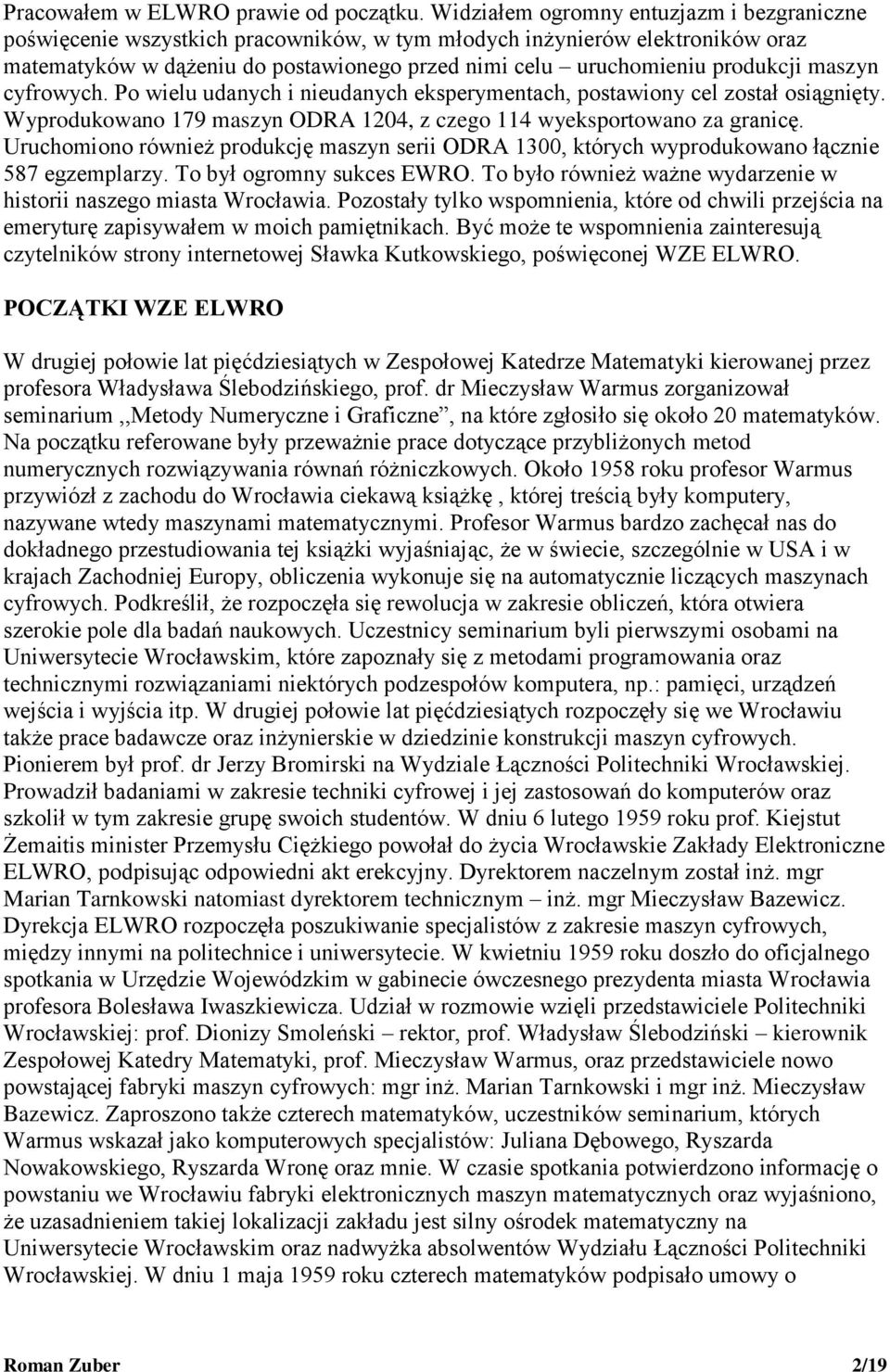 maszyn cyfrowych. Po wielu udanych i nieudanych eksperymentach, postawiony cel został osiągnięty. Wyprodukowano 179 maszyn ODRA 1204, z czego 114 wyeksportowano za granicę.