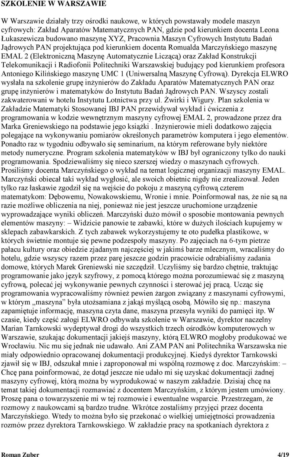 oraz Zakład Konstrukcji Telekomunikacji i Radiofonii Politechniki Warszawskiej budujący pod kierunkiem profesora Antoniego Kilińskiego maszynę UMC 1 (Uniwersalną Maszynę Cyfrową).