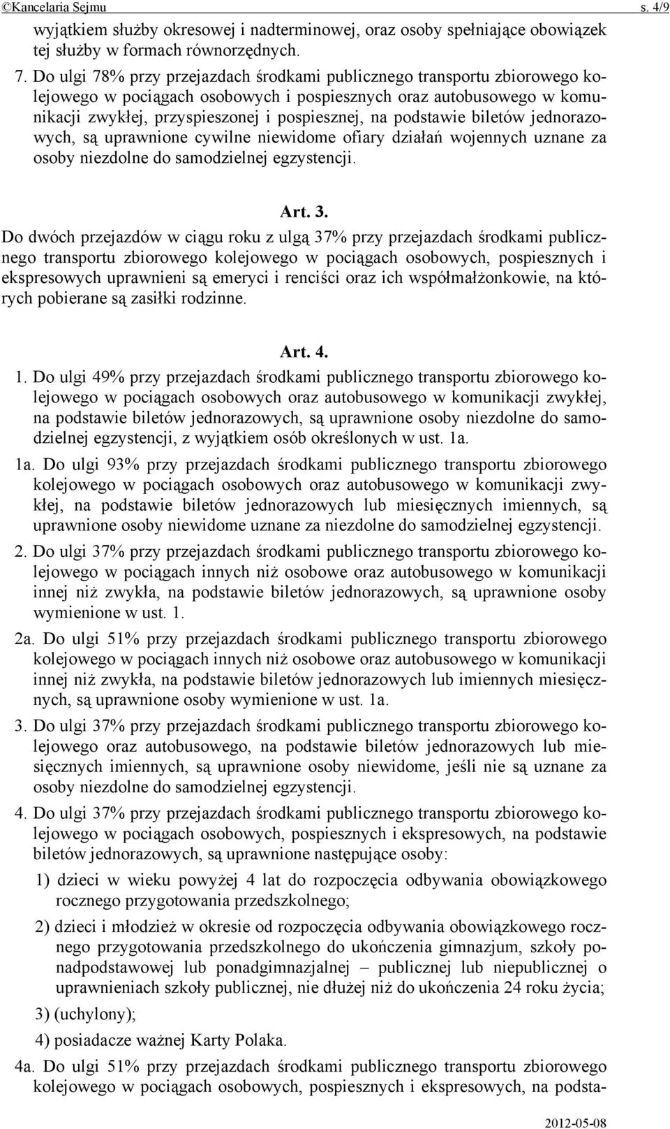 podstawie biletów jednorazowych, są uprawnione cywilne niewidome ofiary działań wojennych uznane za osoby niezdolne do samodzielnej egzystencji. Art. 3.