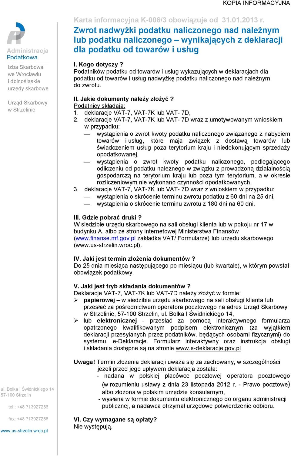 Skarbowy w Strzelinie I. Kogo dotyczy? Podatników podatku od towarów i usług wykazujących w deklaracjach dla podatku od towarów i usług nadwyżkę podatku naliczonego nad należnym do zwrotu. II.