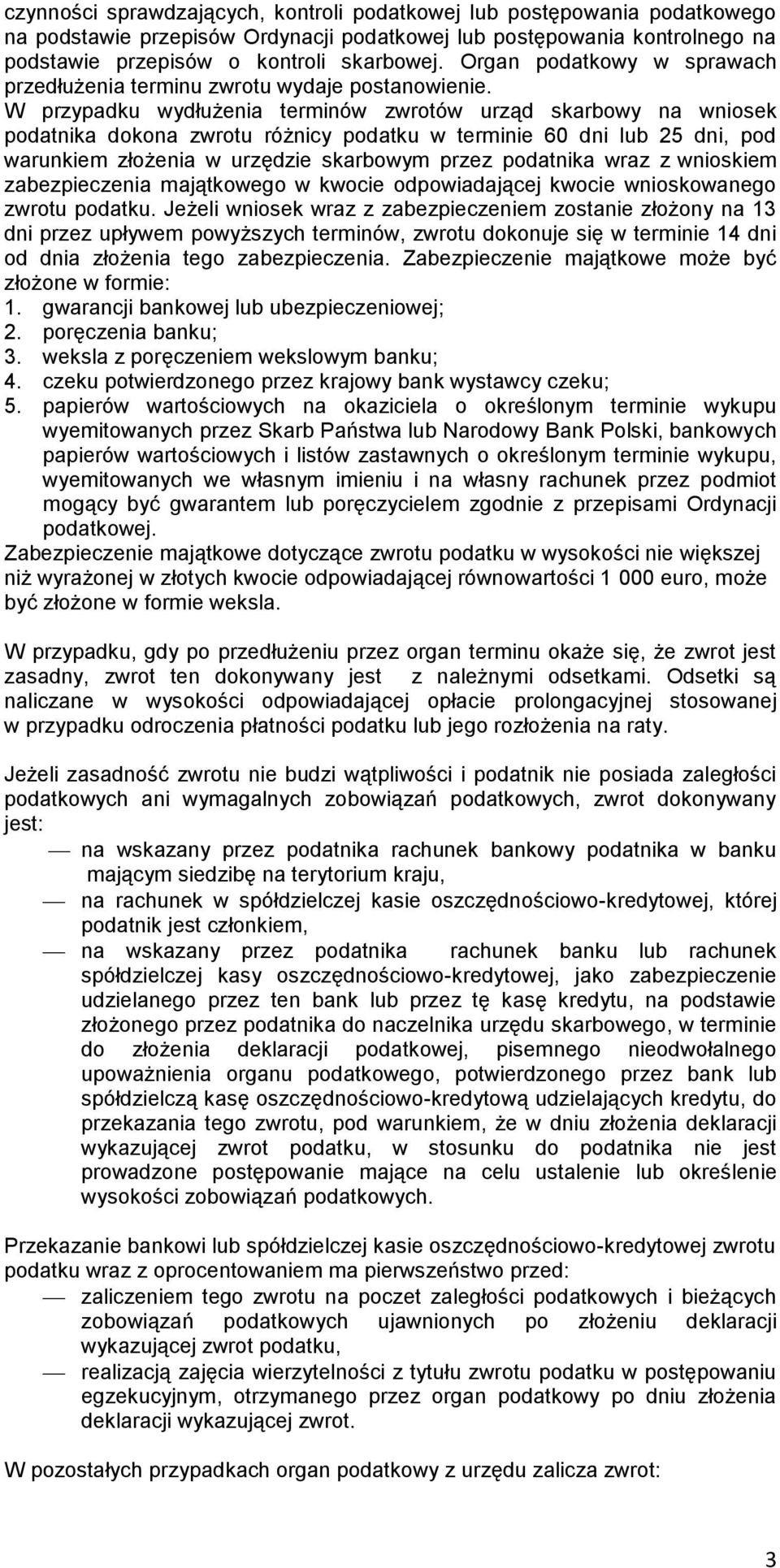 W przypadku wydłużenia terminów zwrotów urząd skarbowy na wniosek podatnika dokona zwrotu różnicy podatku w terminie 60 dni lub 25 dni, pod warunkiem złożenia w urzędzie skarbowym przez podatnika