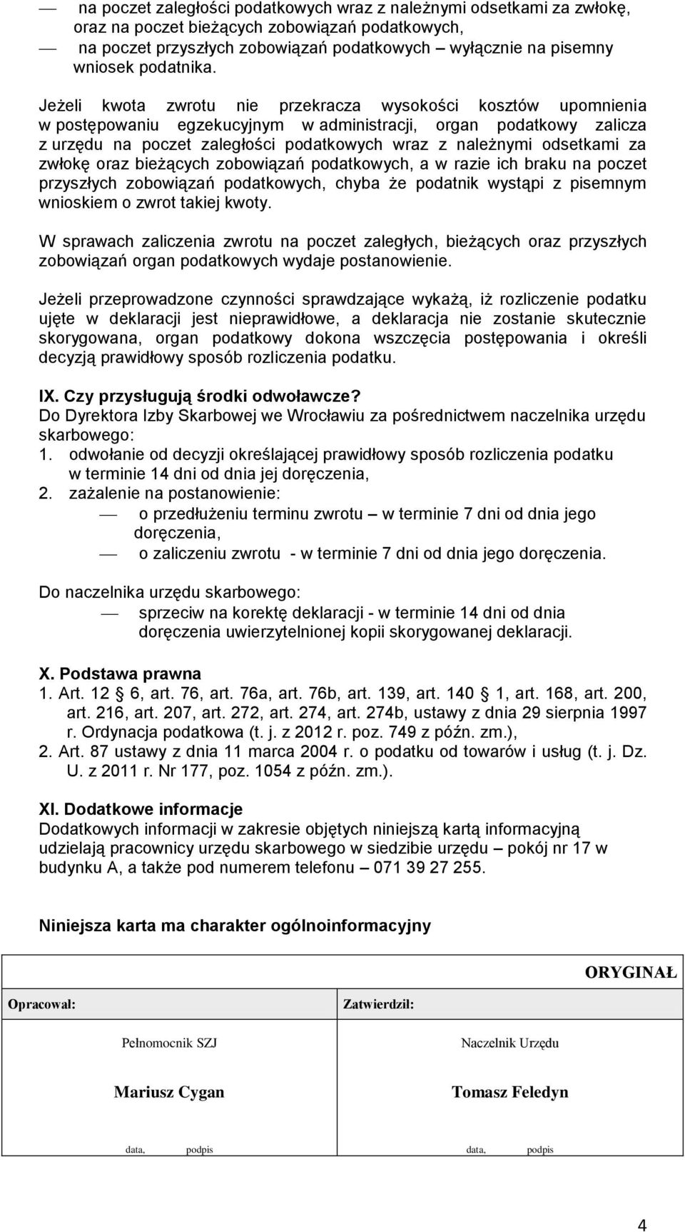 Jeżeli kwota zwrotu nie przekracza wysokości kosztów upomnienia w postępowaniu egzekucyjnym w administracji, organ podatkowy zalicza z urzędu na poczet zaległości podatkowych wraz z należnymi