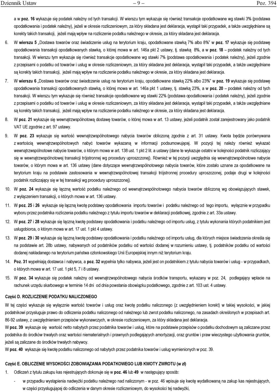 przypadek, a takŝe uwzględniane są korekty takich transakcji, jeŝeli mają wpływ na rozliczenie podatku naleŝnego w okresie, za który składana jest deklaracja. 6.