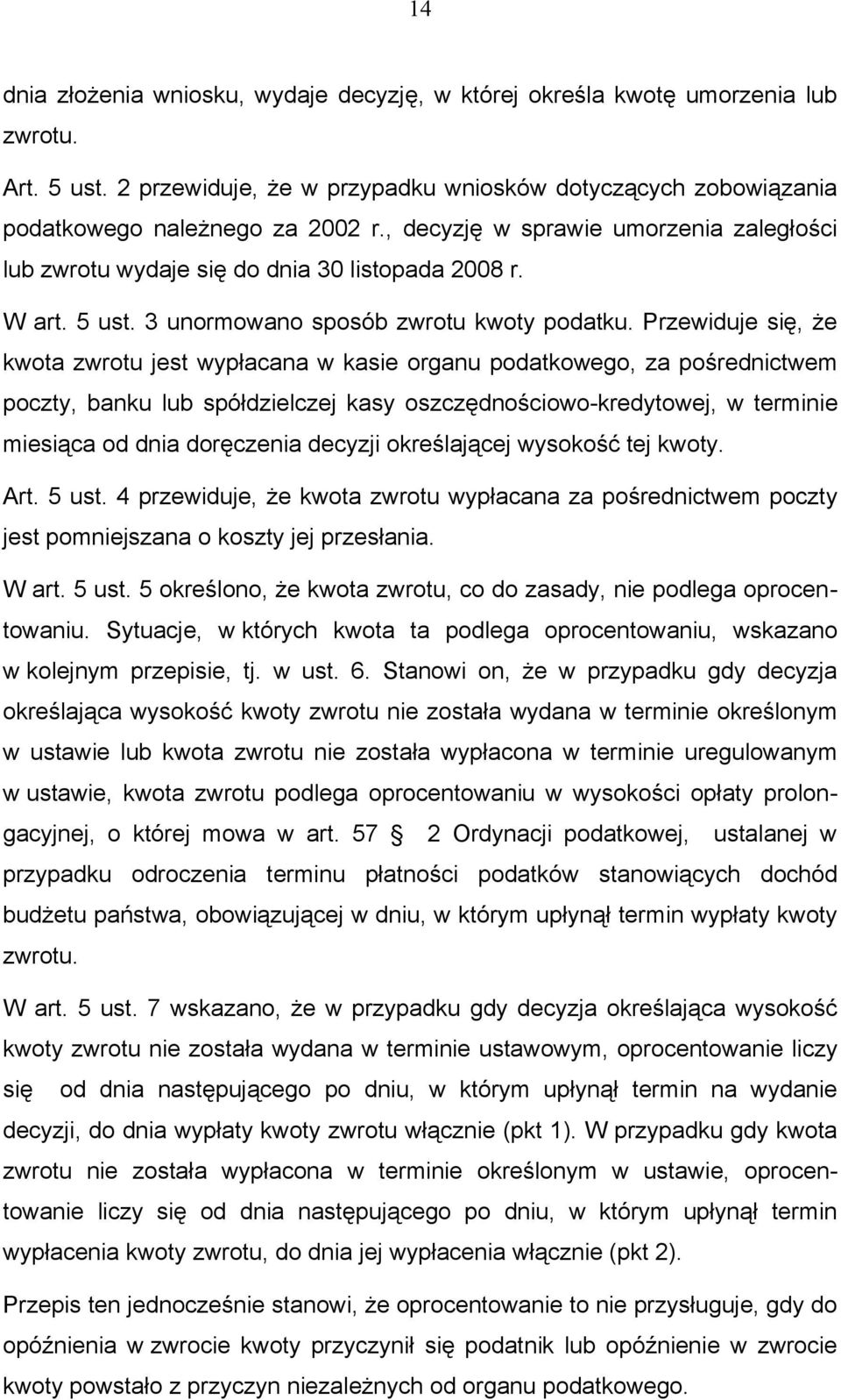 Przewiduje się, że kwota zwrotu jest wypłacana w kasie organu podatkowego, za pośrednictwem poczty, banku lub spółdzielczej kasy oszczędnościowo-kredytowej, w terminie miesiąca od dnia doręczenia