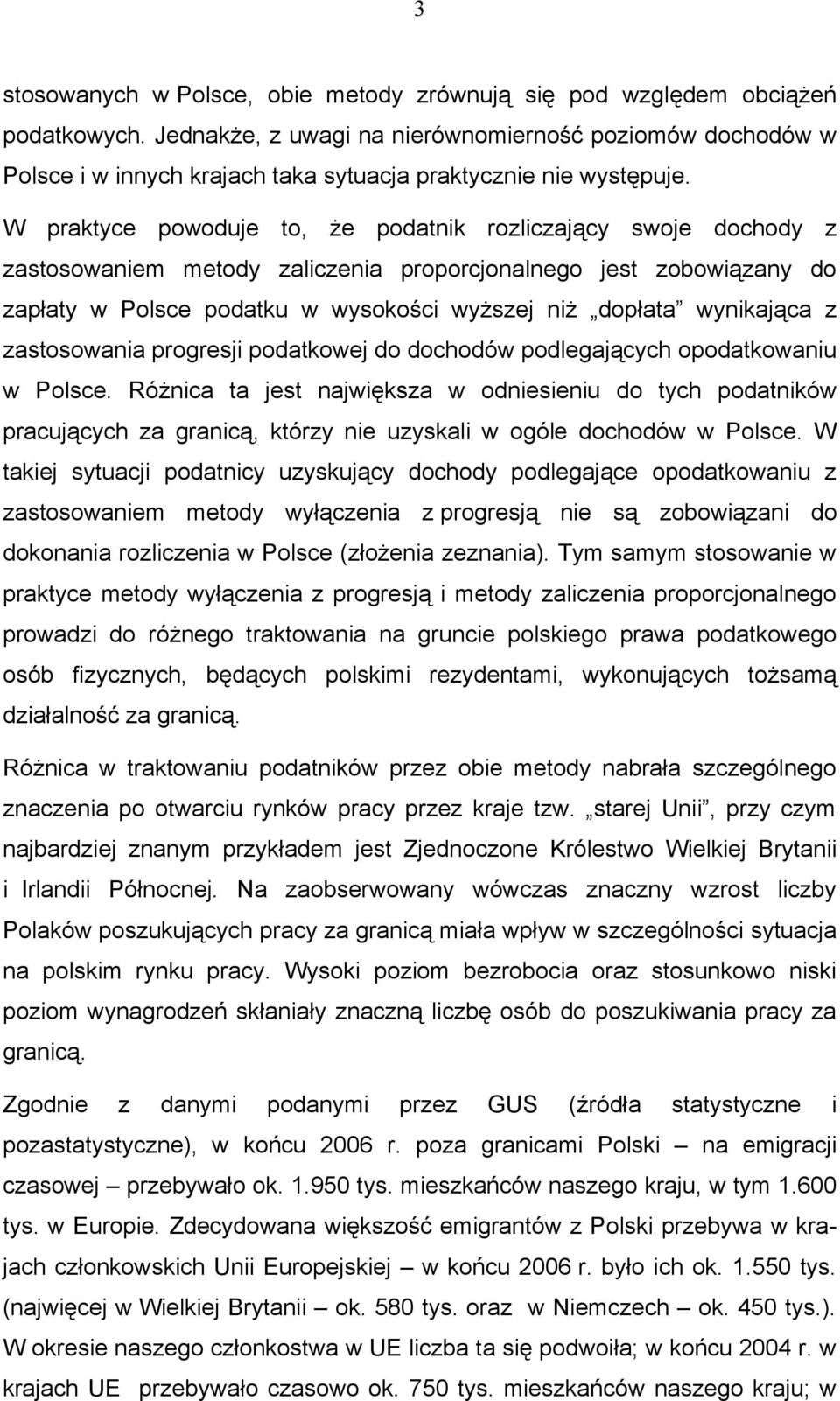 W praktyce powoduje to, że podatnik rozliczający swoje dochody z zastosowaniem metody zaliczenia proporcjonalnego jest zobowiązany do zapłaty w Polsce podatku w wysokości wyższej niż dopłata