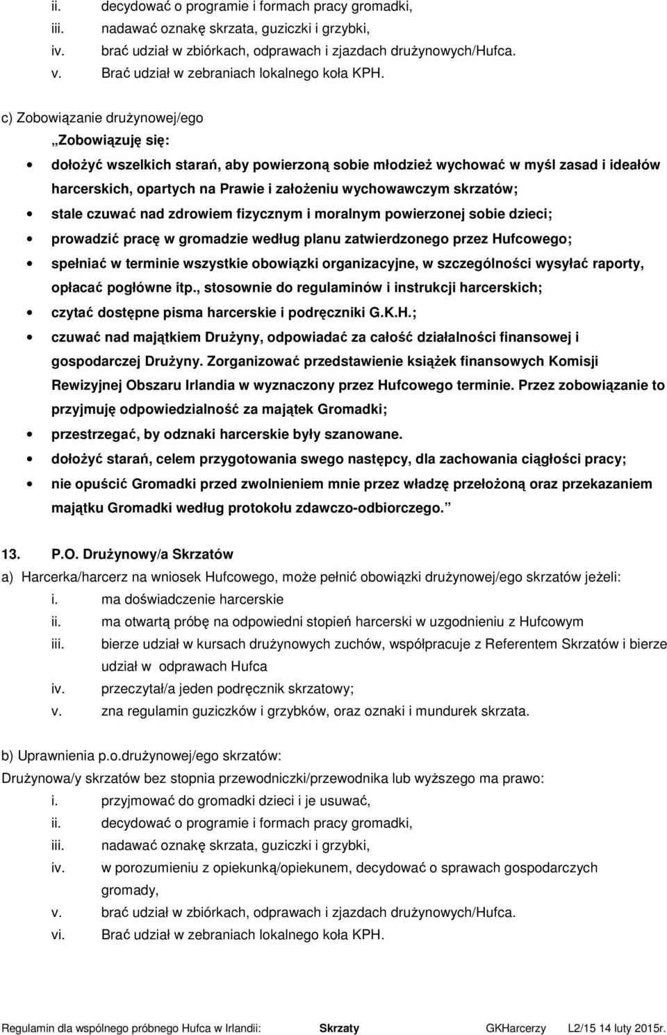 c) Zobowiązanie drużynowej/ego Zobowiązuję się: dołożyć wszelkich starań, aby powierzoną sobie młodzież wychować w myśl zasad i ideałów harcerskich, opartych na Prawie i założeniu wychowawczym