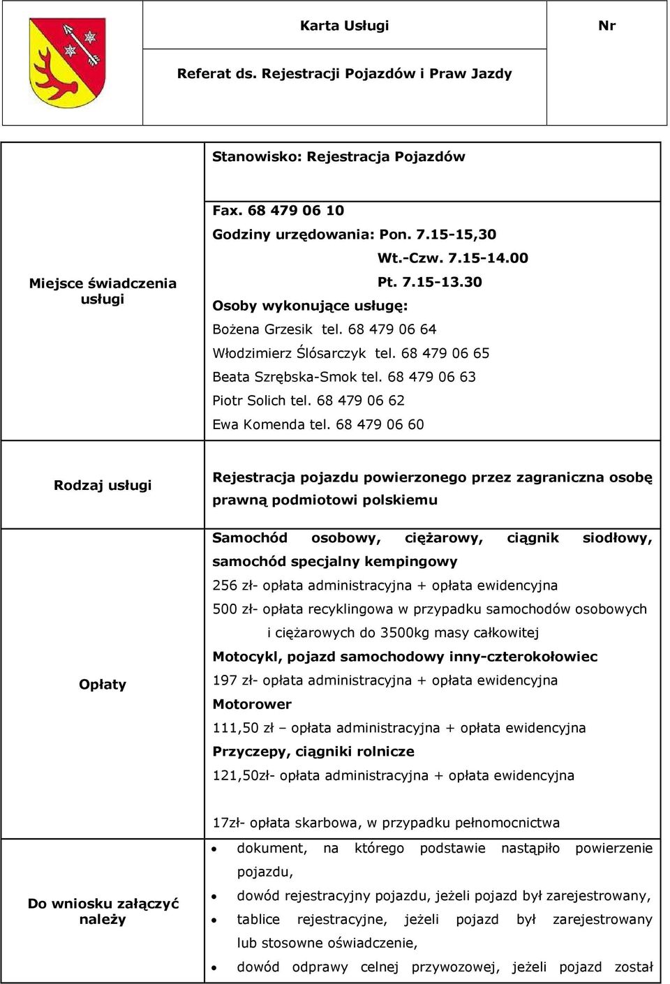 administracyjna + opłata ewidencyjna 500 zł- opłata recyklingowa w przypadku samochodów osobowych i ciężarowych do 3500kg masy całkowitej Motocykl, pojazd samochodowy inny-czterokołowiec 197 zł-