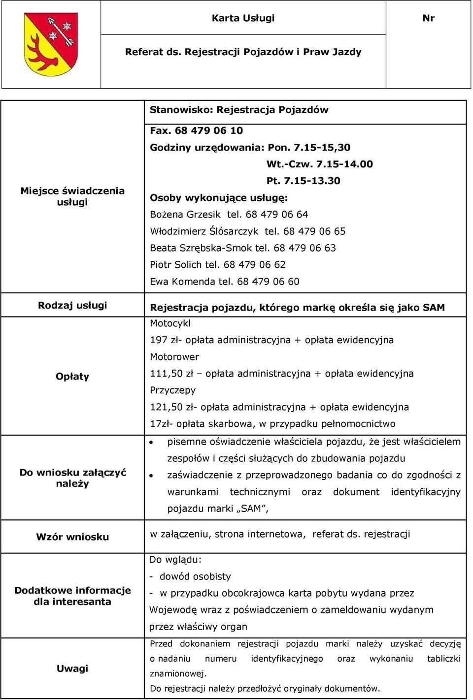 Przyczepy 121,50 zł- opłata administracyjna + opłata ewidencyjna 17zł- opłata skarbowa, w przypadku pełnomocnictwo pisemne oświadczenie właściciela pojazdu, że jest właścicielem zespołów i części