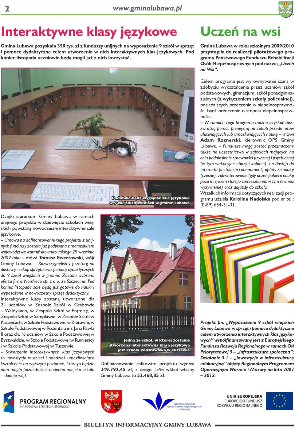 Podobnie będą wyglądać sale językowe w 9 wiejskich szkołach w gminie Lubawa Uczeń na wsi Gmina Lubawa w roku szkolnym 2009/2010 przystąpiła do realizacji pilotażowego programu Państwowego Funduszu