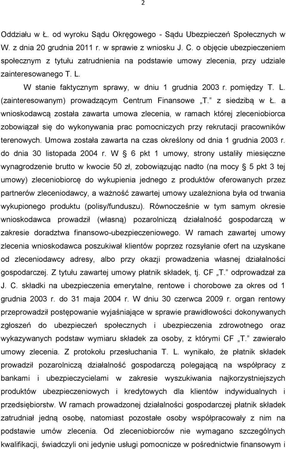 z siedzibą w Ł. a wnioskodawcą została zawarta umowa zlecenia, w ramach której zleceniobiorca zobowiązał się do wykonywania prac pomocniczych przy rekrutacji pracowników terenowych.