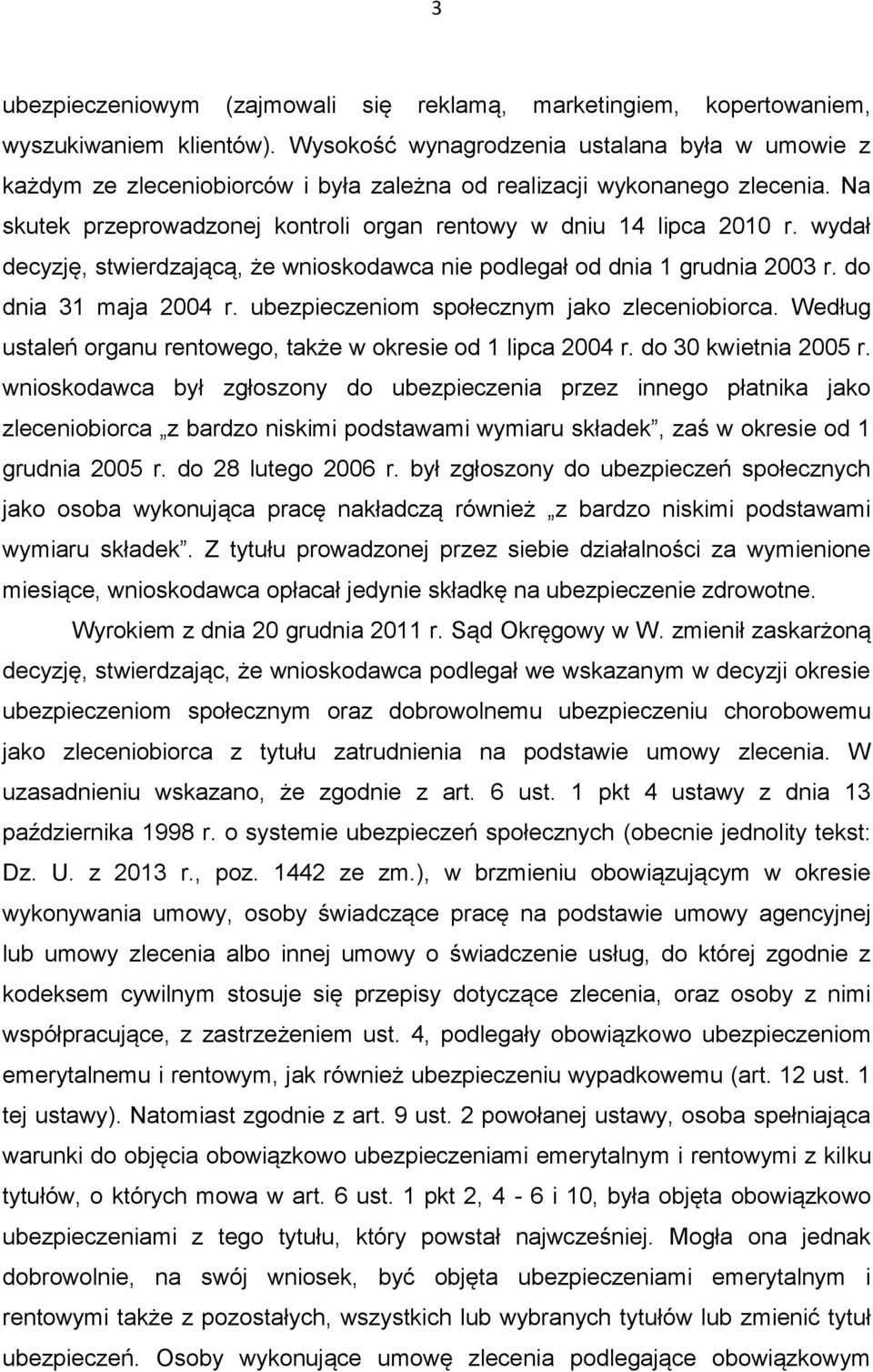 wydał decyzję, stwierdzającą, że wnioskodawca nie podlegał od dnia 1 grudnia 2003 r. do dnia 31 maja 2004 r. ubezpieczeniom społecznym jako zleceniobiorca.