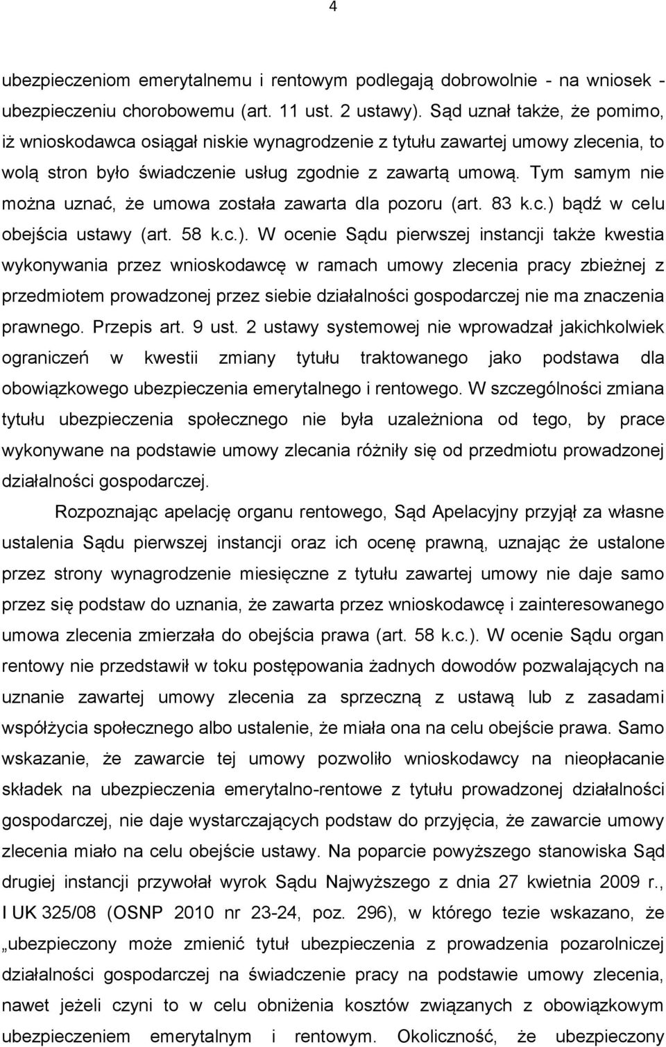 Tym samym nie można uznać, że umowa została zawarta dla pozoru (art. 83 k.c.) 