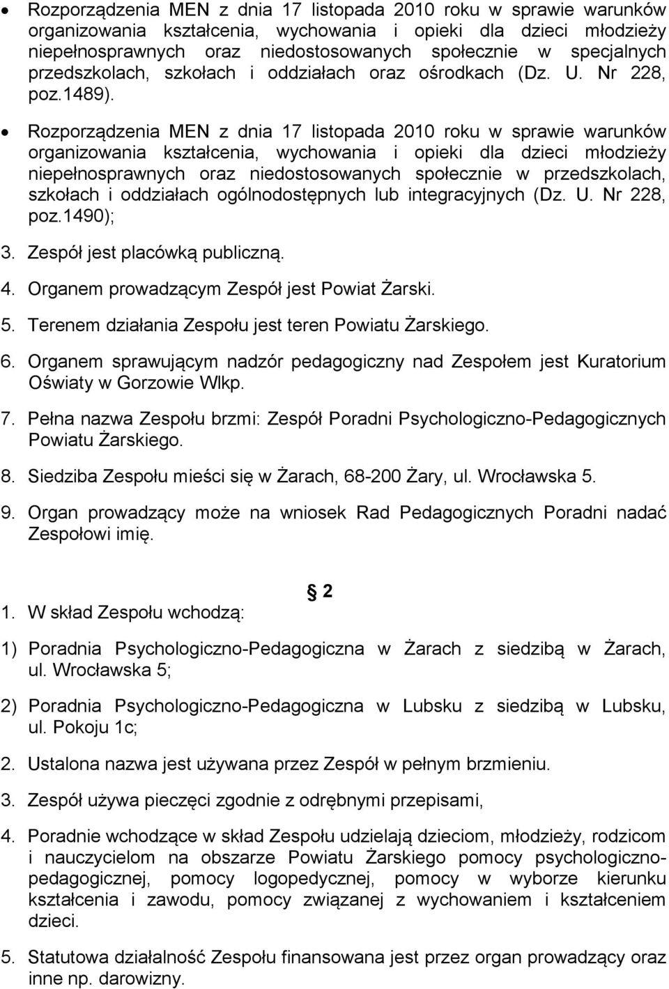 Zespół jest placówką publiczną. 4. Organem prowadzącym Zespół jest Powiat Żarski. 5. Terenem działania Zespołu jest teren Powiatu Żarskiego. 6.