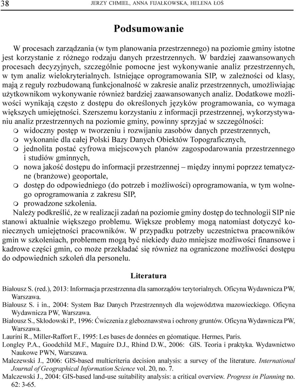 Istniej¹ce oprograowania SIP, w zale noœci od klasy, aj¹ z regu³y rozbudowan¹ funkcjonalnoœæ w zakresie analiz przestrzennych, uo liwiaj¹c u ytkowniko wykonywanie równie bardziej zaawansowanych