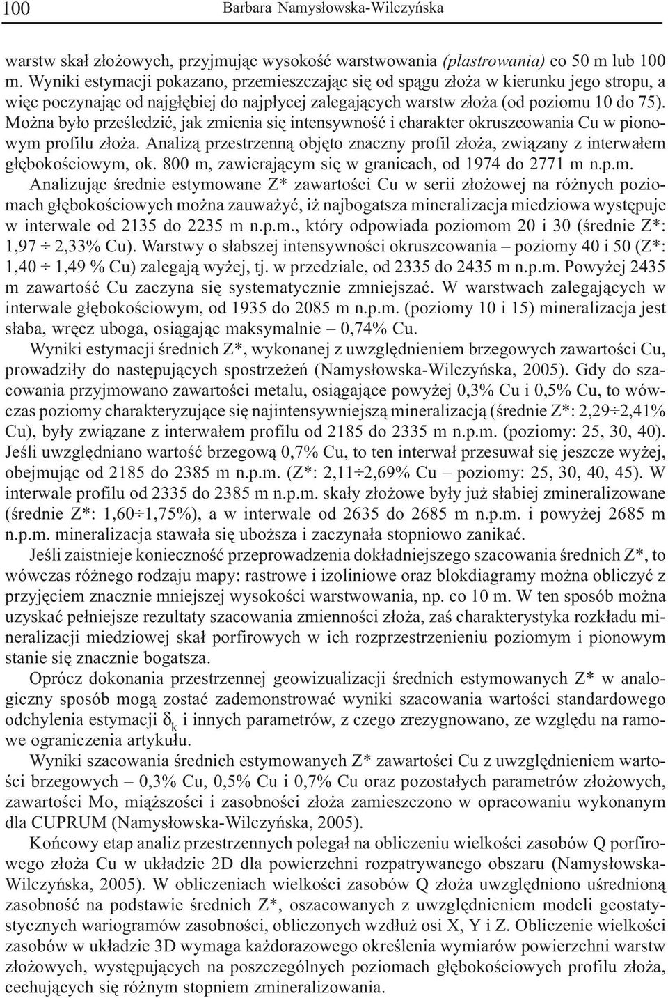 Mo na by³o przeœledziæ, jak zmienia siê intensywnoœæ i charakter okruszcowania Cu w pionowym profilu z³o a. Analiz¹ przestrzenn¹ objêto znaczny profil z³o a, zwi¹zany z interwa³em g³êbokoœciowym, ok.