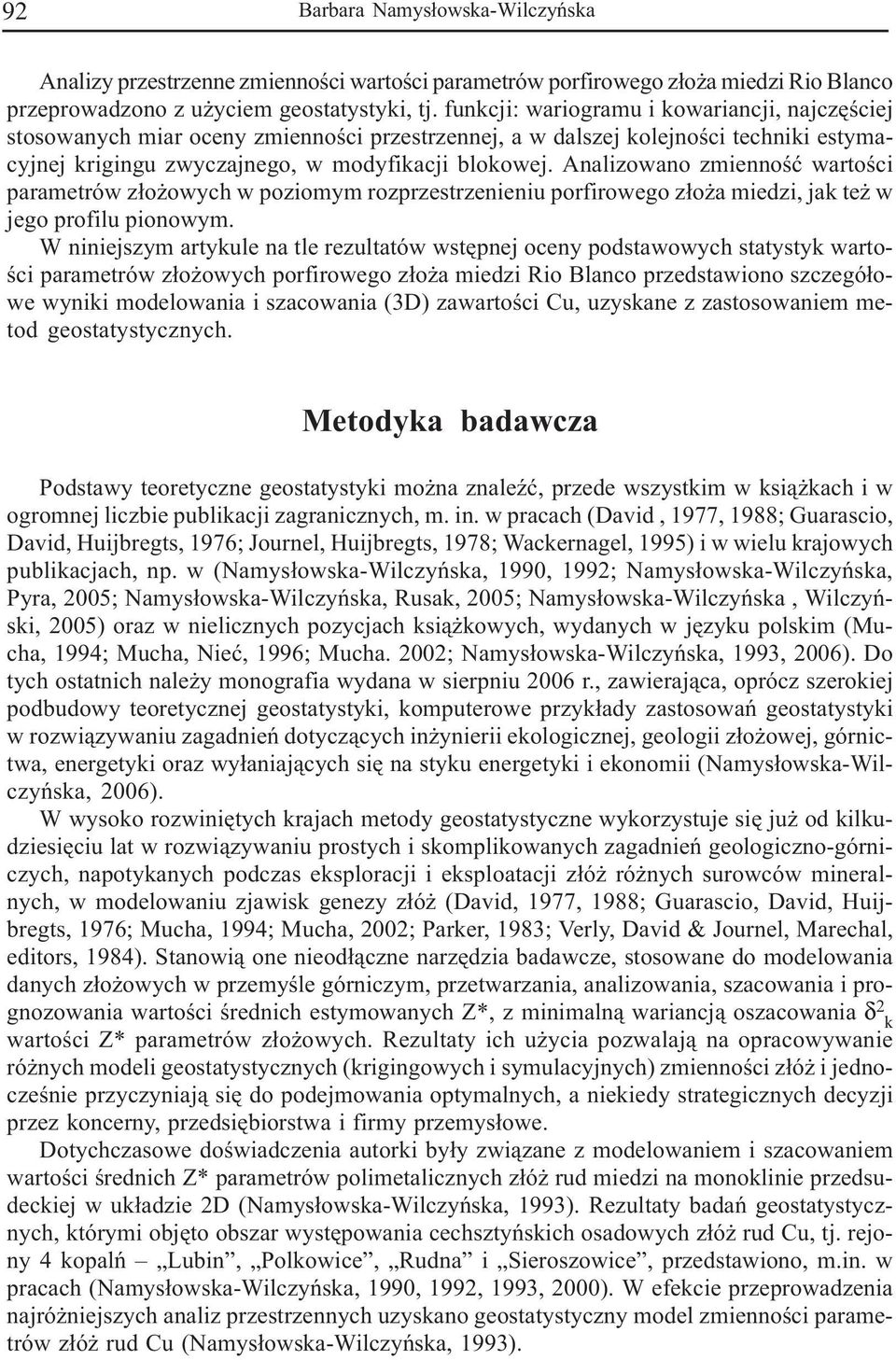 Analizowano zmiennoœæ wartoœci parametrów z³o owych w poziomym rozprzestrzenieniu porfirowego z³o a miedzi, jak te w jego profilu pionowym.