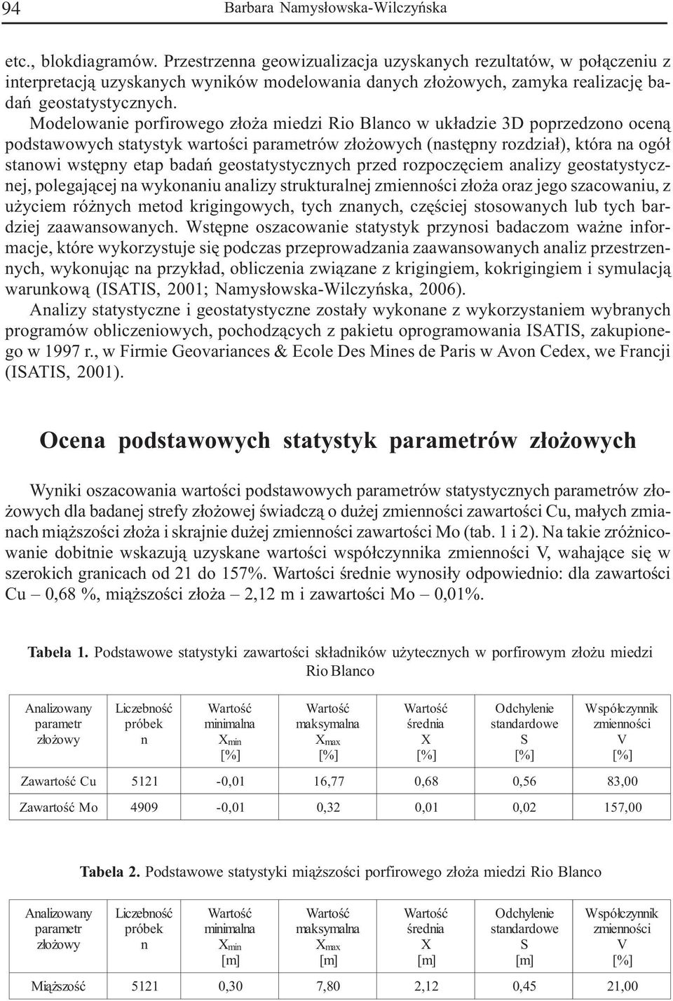 Modelowanie porfirowego z³o a miedzi Rio Blanco w uk³adzie 3D poprzedzono ocen¹ podstawowych statystyk wartoœci parametrów z³o owych (nastêpny rozdzia³), która na ogó³ stanowi wstêpny etap badañ
