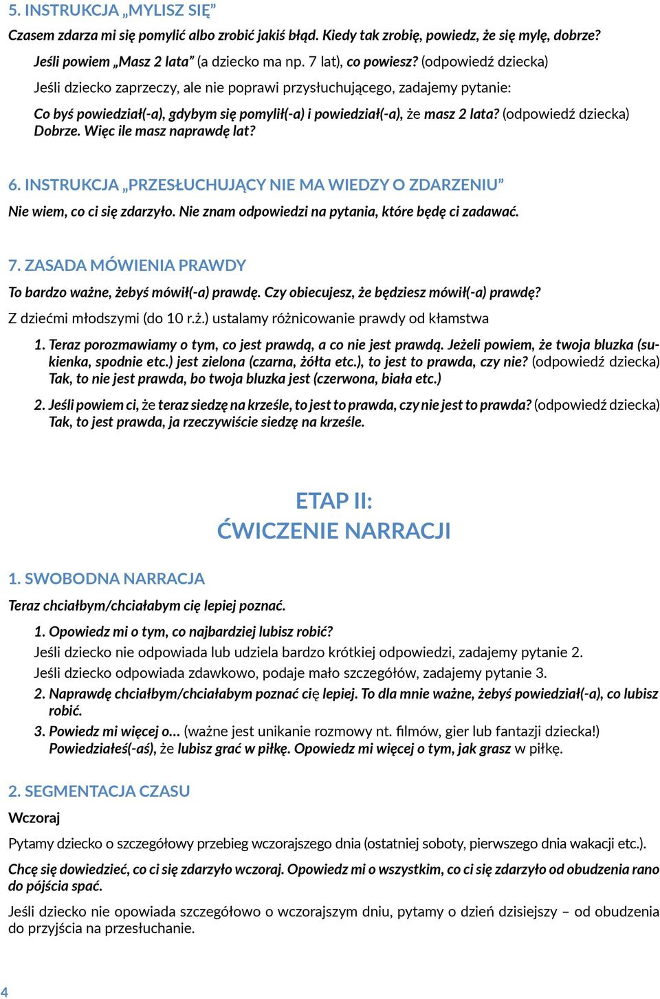 (odpowiedź dziecka) Dobrze. Więc ile masz naprawdę lat? 6. INSTRUKCJA PRZESŁUCHUJĄCY NIE MA WIEDZY O ZDARZENIU Nie wiem, co ci się zdarzyło. Nie znam odpowiedzi na pytania, które będę ci zadawać. 7.