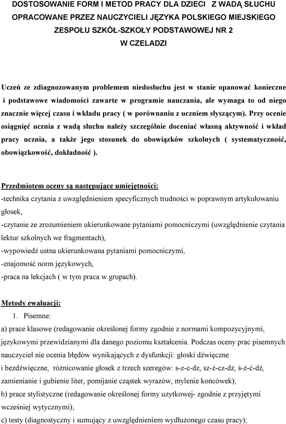 Przy ocenie osiągnięć ucznia z wadą słuchu należy szczególnie doceniać własną aktywność i wkład pracy ucznia, a także jego stosunek do obowiązków szkolnych ( systematyczność, obowiązkowość,