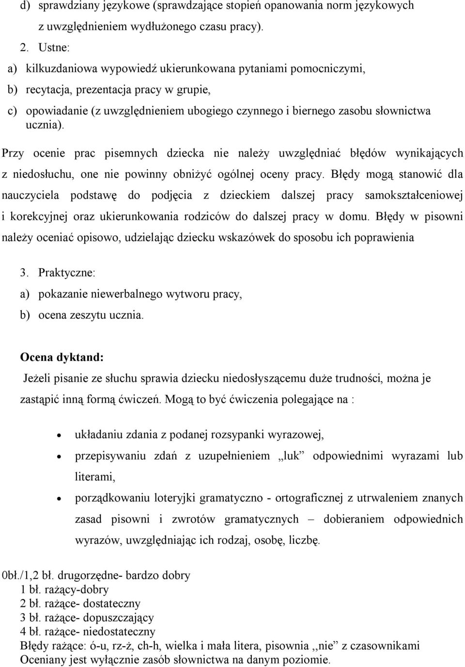 ucznia). Przy ocenie prac pisemnych dziecka nie należy uwzględniać błędów wynikających z niedosłuchu, one nie powinny obniżyć ogólnej oceny pracy.