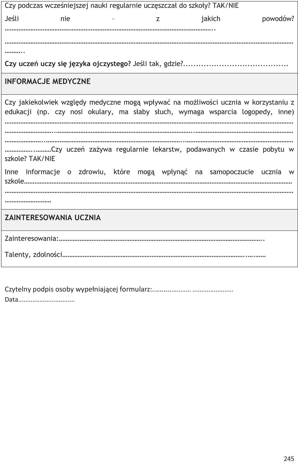czy nosi okulary, ma słaby słuch, wymaga wsparcia logopedy, inne).......... Czy uczeń zażywa regularnie lekarstw, podawanych w czasie pobytu w szkole?