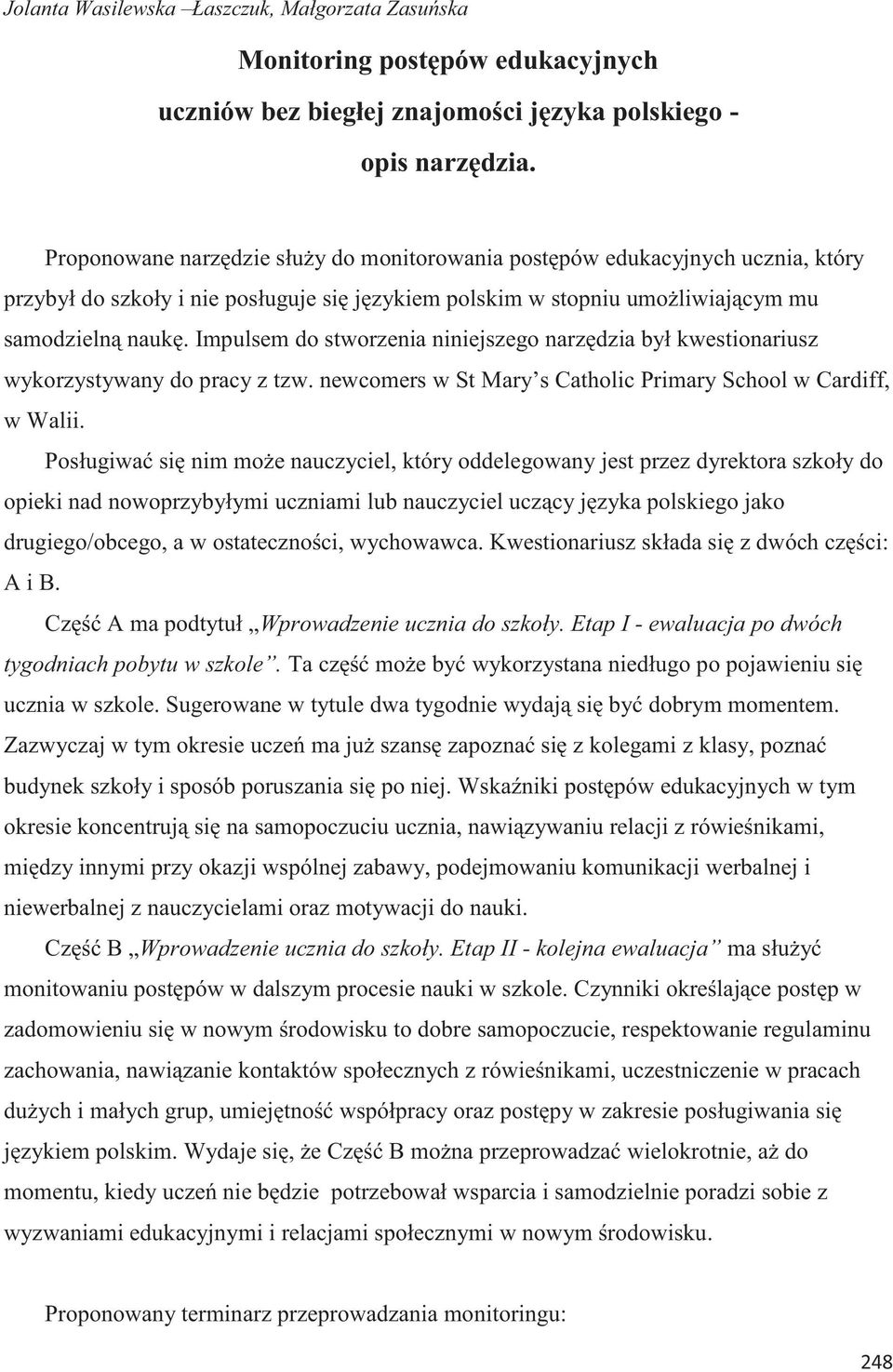 Impulsem do stworzenia niniejszego narzędzia był kwestionariusz wykorzystywany do pracy z tzw. newcomers w St Mary s Catholic Primary School w Cardiff, w Walii.
