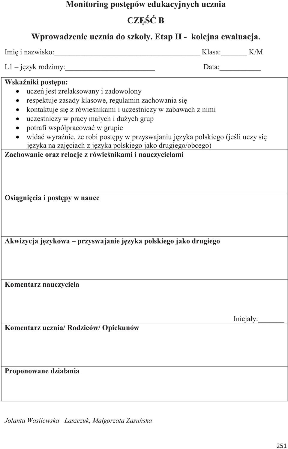 uczestniczy w zabawach z nimi uczestniczy w pracy małych i dużych grup potrafi współpracować w grupie widać wyraźnie, że robi postępy w przyswajaniu języka polskiego (jeśli uczy się języka na