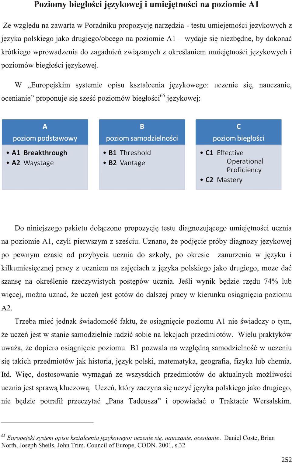 W Europejskim systemie opisu kształcenia językowego: uczenie się, nauczanie, ocenianie proponuje się sześć poziomów biegłości 65 językowej: Do niniejszego pakietu dołączono propozycję testu