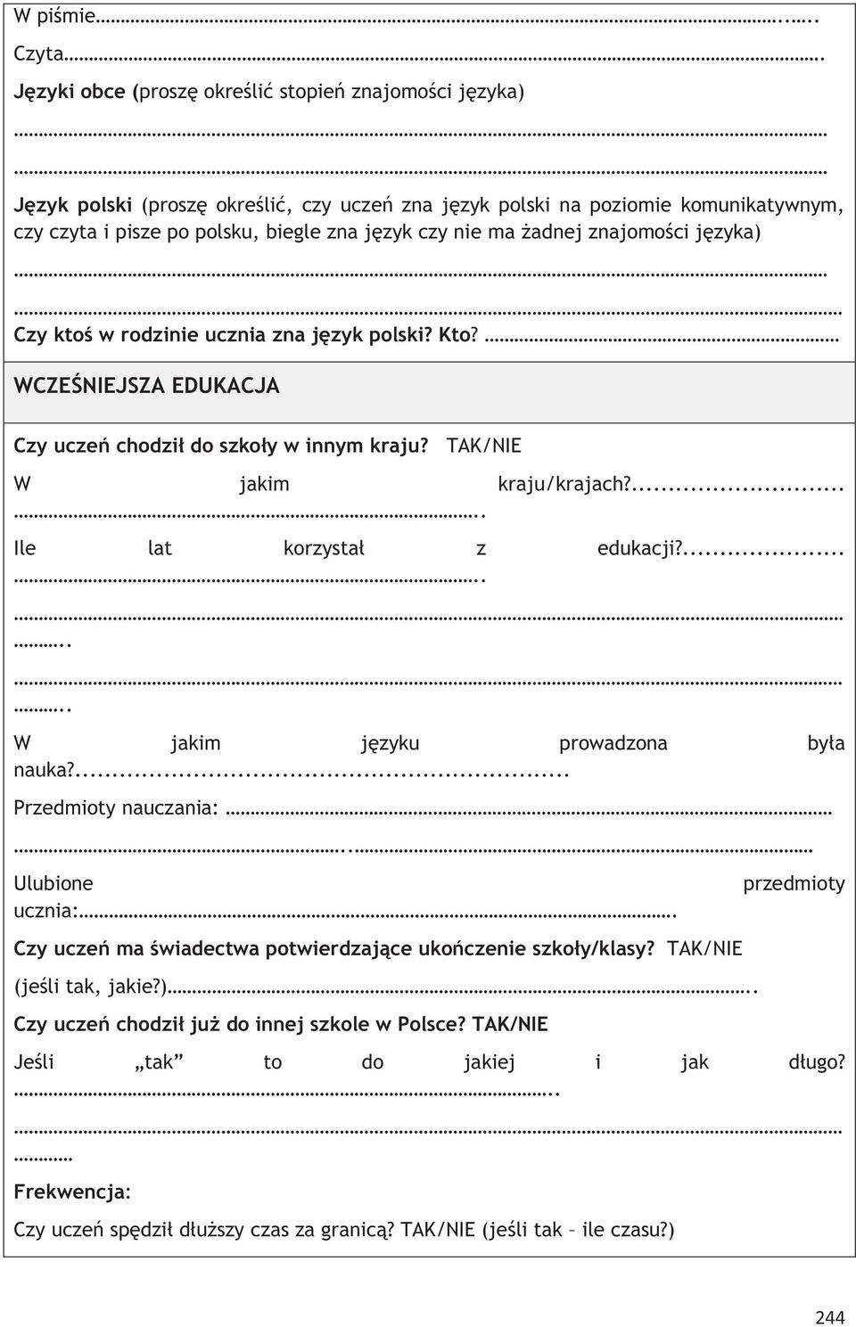 żadnej znajomości języka) Czy ktoś w rodzinie ucznia zna język polski? Kto? WCZEŚNIEJSZA EDUKACJA Czy uczeń chodził do szkoły w innym kraju? TAK/NIE W jakim kraju/krajach?