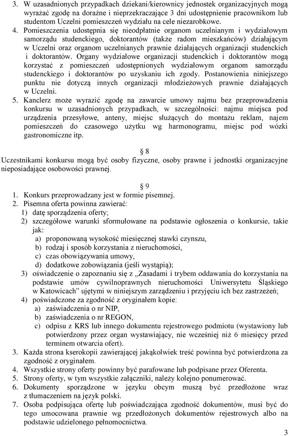 Pomieszczenia udostępnia się nieodpłatnie organom uczelnianym i wydziałowym samorządu studenckiego, doktorantów (także radom mieszkańców) działającym w Uczelni oraz organom uczelnianych prawnie