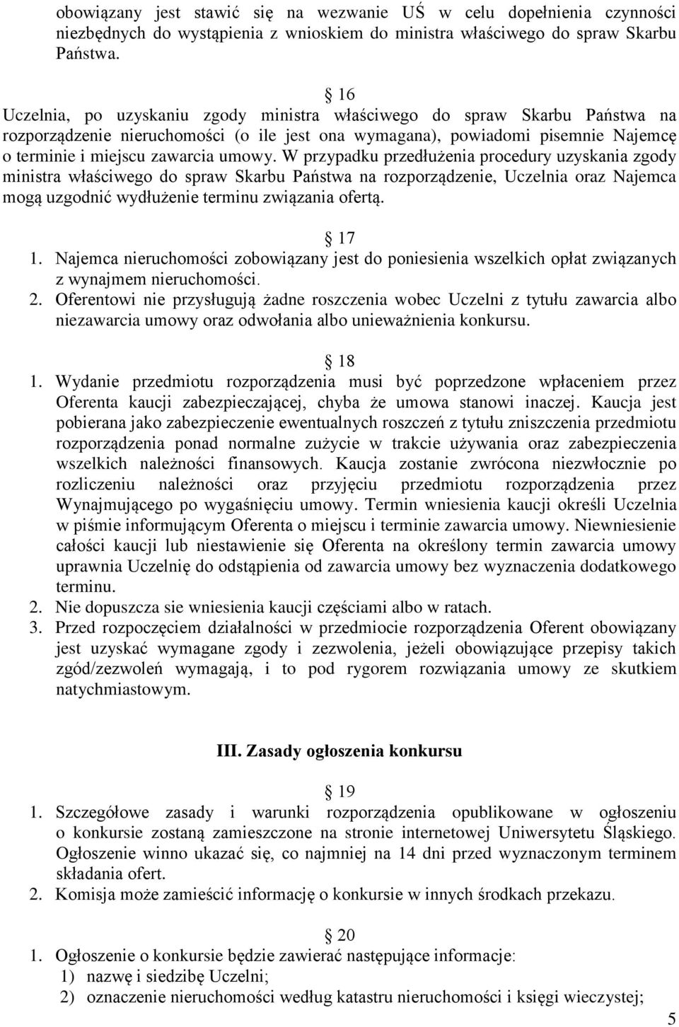 W przypadku przedłużenia procedury uzyskania zgody ministra właściwego do spraw Skarbu Państwa na rozporządzenie, Uczelnia oraz Najemca mogą uzgodnić wydłużenie terminu związania ofertą. 17 1.