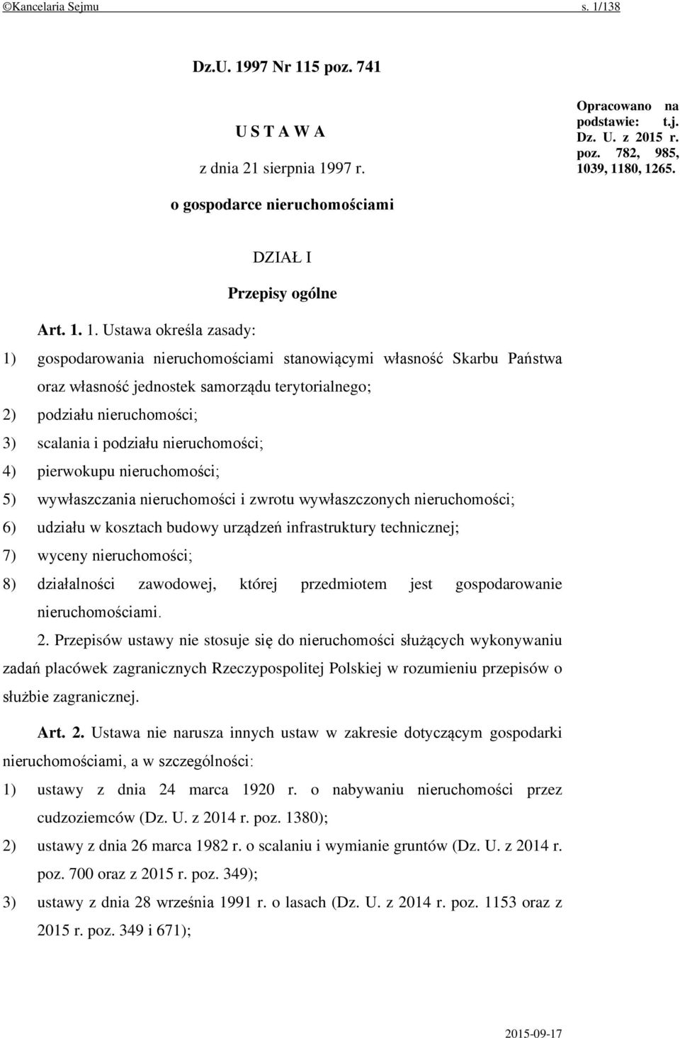 1. Ustawa określa zasady: 1) gospodarowania nieruchomościami stanowiącymi własność Skarbu Państwa oraz własność jednostek samorządu terytorialnego; 2) podziału nieruchomości; 3) scalania i podziału