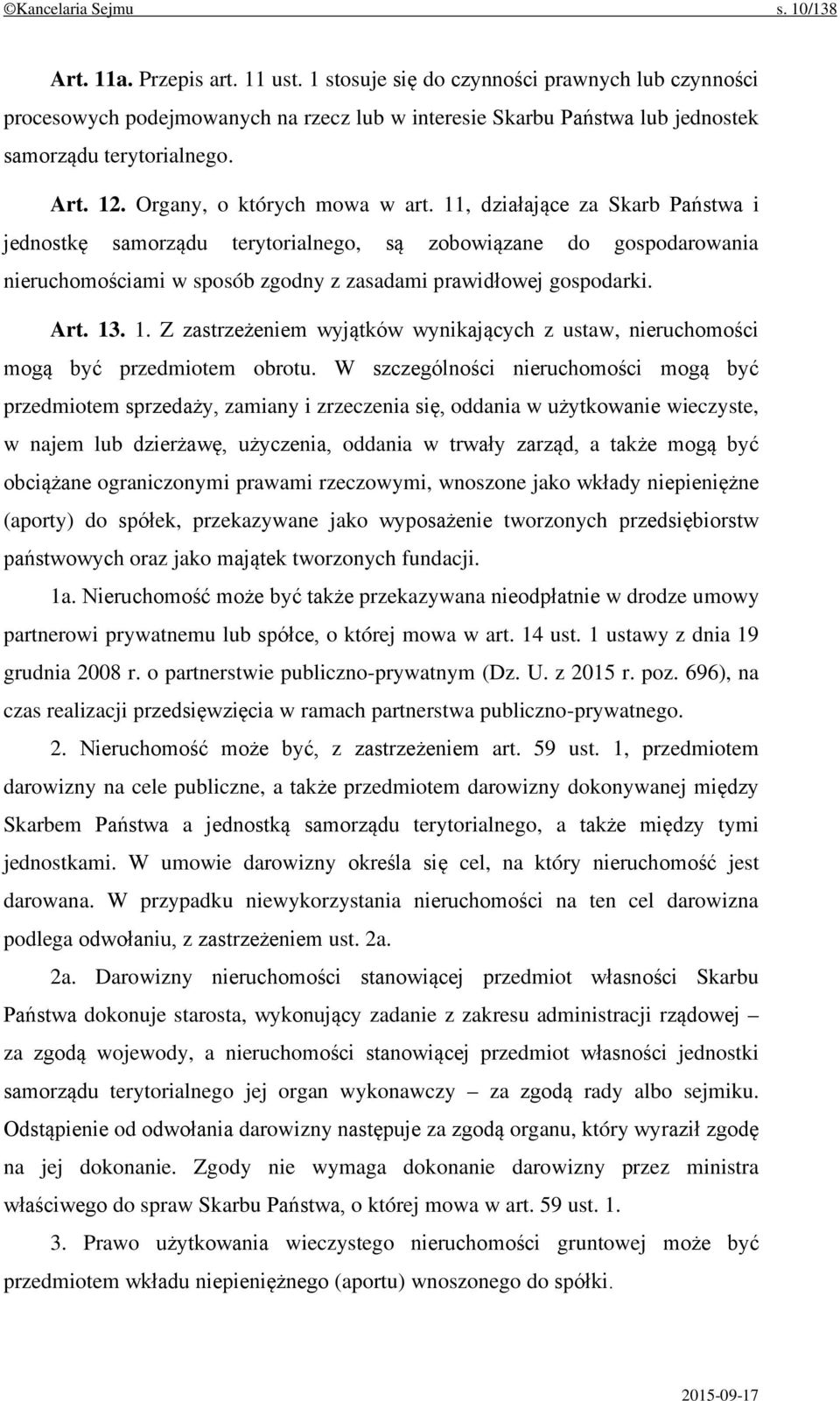 11, działające za Skarb Państwa i jednostkę samorządu terytorialnego, są zobowiązane do gospodarowania nieruchomościami w sposób zgodny z zasadami prawidłowej gospodarki. Art. 13