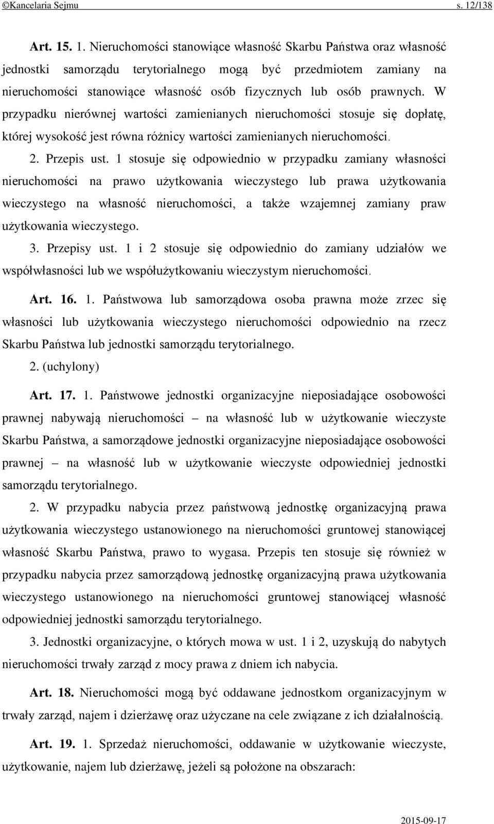 . 1. Nieruchomości stanowiące własność Skarbu Państwa oraz własność jednostki samorządu terytorialnego mogą być przedmiotem zamiany na nieruchomości stanowiące własność osób fizycznych lub osób