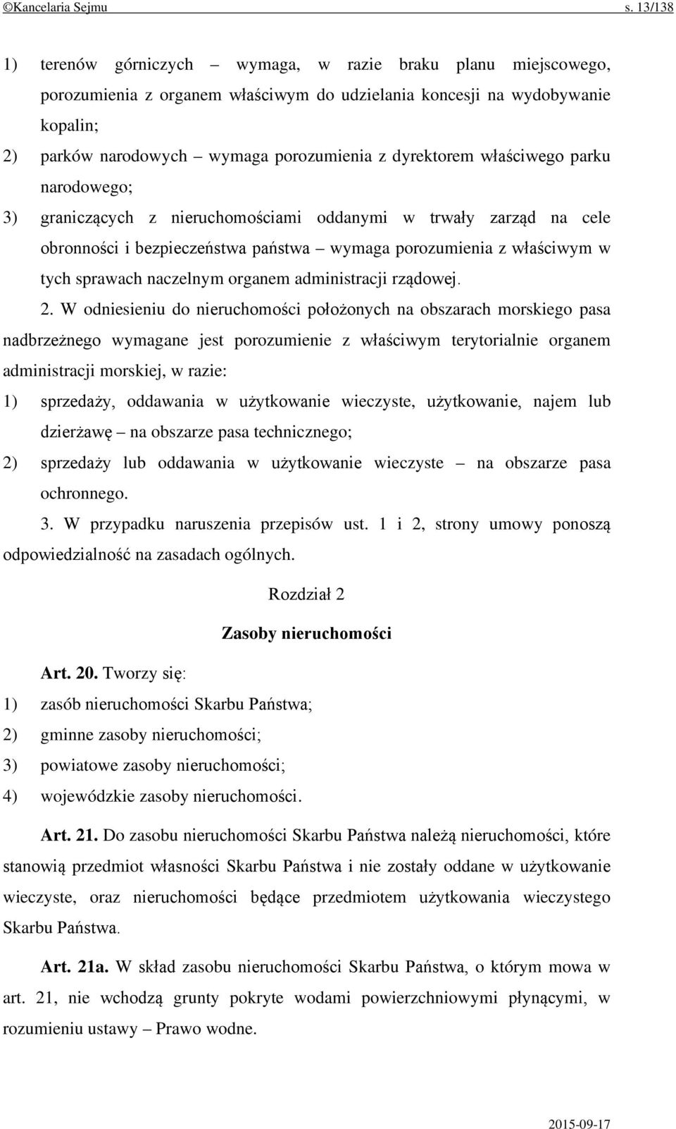 dyrektorem właściwego parku narodowego; 3) graniczących z nieruchomościami oddanymi w trwały zarząd na cele obronności i bezpieczeństwa państwa wymaga porozumienia z właściwym w tych sprawach