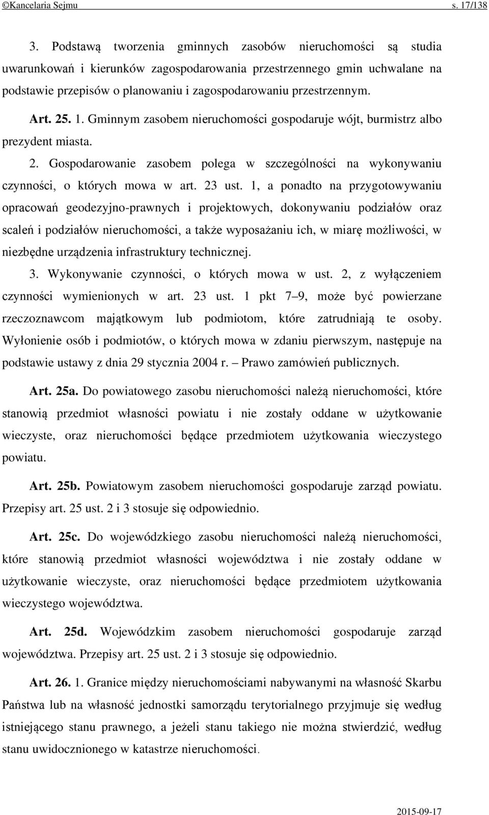 Art. 25. 1. Gminnym zasobem nieruchomości gospodaruje wójt, burmistrz albo prezydent miasta. 2. Gospodarowanie zasobem polega w szczególności na wykonywaniu czynności, o których mowa w art. 23 ust.