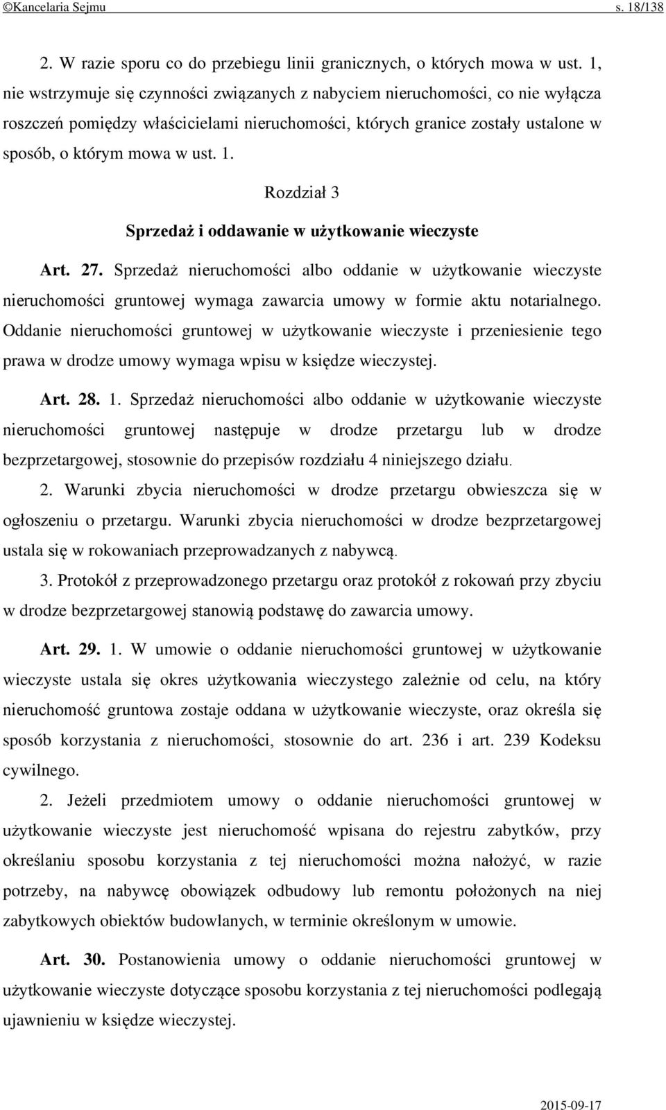 Rozdział 3 Sprzedaż i oddawanie w użytkowanie wieczyste Art. 27. Sprzedaż nieruchomości albo oddanie w użytkowanie wieczyste nieruchomości gruntowej wymaga zawarcia umowy w formie aktu notarialnego.