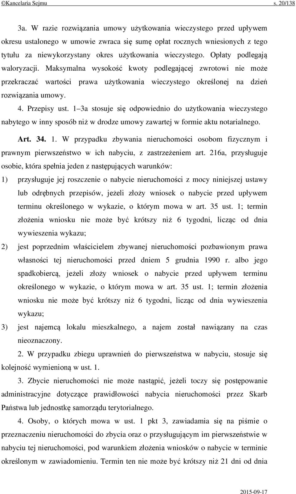 Opłaty podlegają waloryzacji. Maksymalna wysokość kwoty podlegającej zwrotowi nie może przekraczać wartości prawa użytkowania wieczystego określonej na dzień rozwiązania umowy. 4. Przepisy ust.