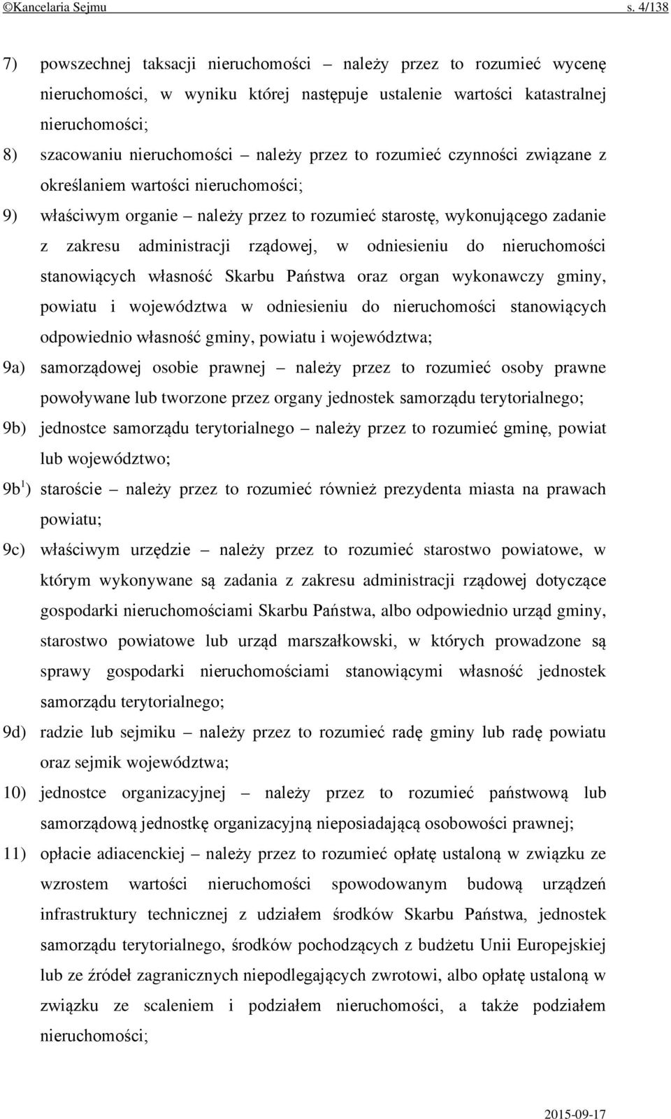 przez to rozumieć czynności związane z określaniem wartości nieruchomości; 9) właściwym organie należy przez to rozumieć starostę, wykonującego zadanie z zakresu administracji rządowej, w odniesieniu