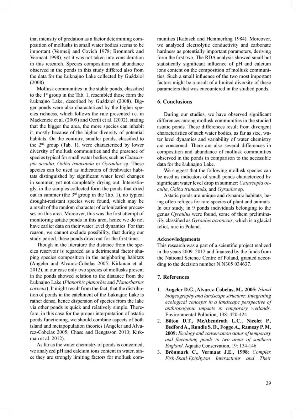 Mollusk communities in the stable ponds, classified to the 1 st group in the Tab. 1, resembled those form the Łuknajno Lake, described by Guździoł (2008).