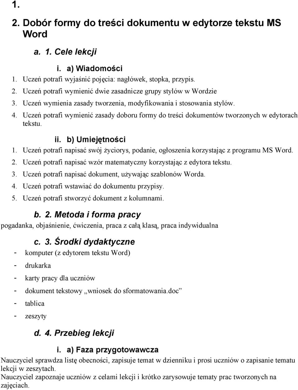 Uczeń potrafi napisać swój życiorys, podanie, ogłoszenia korzystając z programu MS Word. 2. Uczeń potrafi napisać wzór matematyczny korzystając z edytora tekstu. 3.