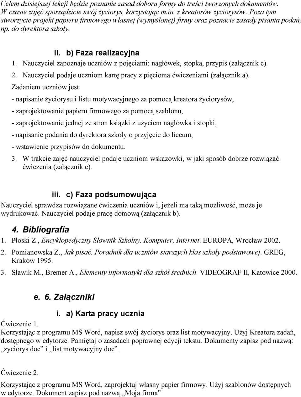 Nauczyciel zapoznaje uczniów z pojęciami: nagłówek, stopka, przypis (załącznik c). 2. Nauczyciel podaje uczniom kartę pracy z pięcioma ćwiczeniami (załącznik a).