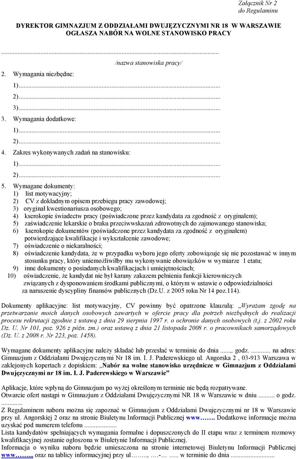 Wymagane dokumenty: 1) list motywacyjny; 2) CV z dokładnym opisem przebiegu pracy zawodowej; 3) oryginał kwestionariusza osobowego; 4) kserokopie świadectw pracy (poświadczone przez kandydata za